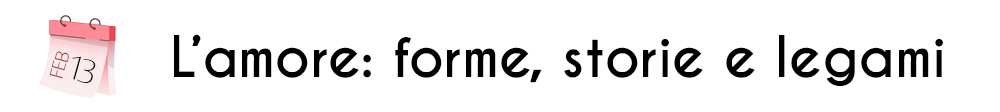 Banner San Valentino "L'amore: forme, storie e legami"