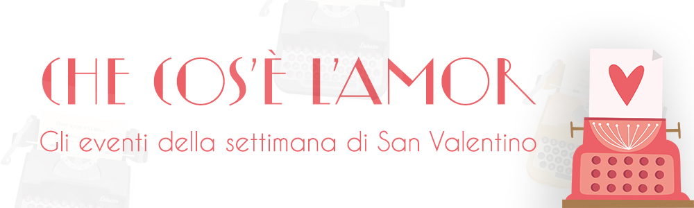 Header "Che cos'è l'amor" - eventi nella settimana di San Valentino